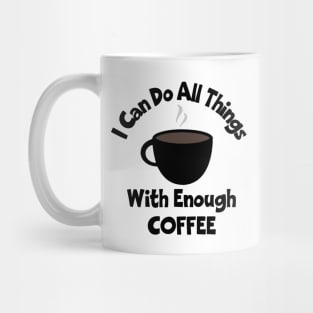 I Can Do All Things With Enough Coffee Mug